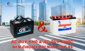 Ắc Quy Khô Và Ắc Quy Nước: Nên Chọn Loại Nào Cho Xe Của Bạn?
