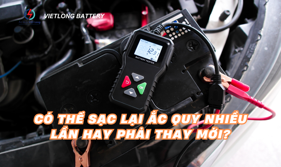 Có thể sạc lại ắc quy nhiều lần hay phải thay mới?